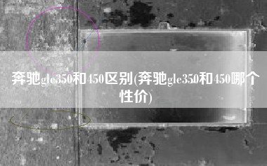 奔驰gle350和450区别(奔驰gle350和450哪个性价)