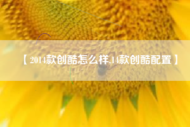 【2014款创酷怎么样,14款创酷配置】