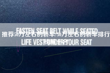 推荐50万左右的轿车/50万左右的轿车排行榜前十名