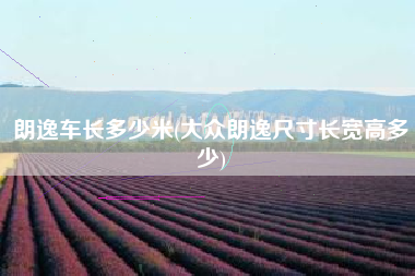 朗逸车长多少米(大众朗逸尺寸长宽高多少)