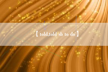 【told,told sb to do】